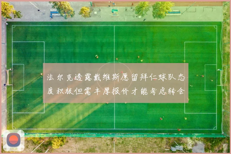 法尔克透露戴维斯愿留拜仁球队态度积极但需丰厚报价才能考虑转会